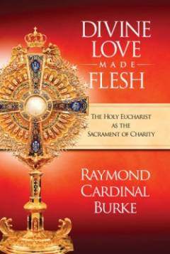 Divine Love Made Flesh by Cardinal Burke
