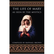 Life of Mary as Seen by the Mystics by Raphael Brown